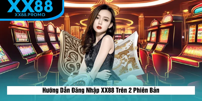 Cách Đăng Nhập XX88 Trên 2 Phiên Bản Cách Đăng Nhập XX88 Trên 2 Phiên Bản